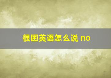 很困英语怎么说 no